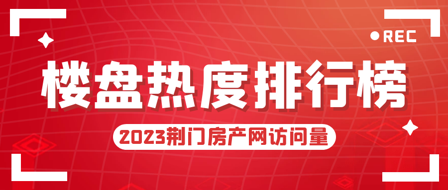 抢先看！2023年荆门房产网人气楼盘榜单揭晓！